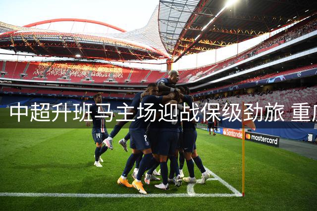 中超升班马主场迎战保级劲旅 重庆能否终结连败颓势？